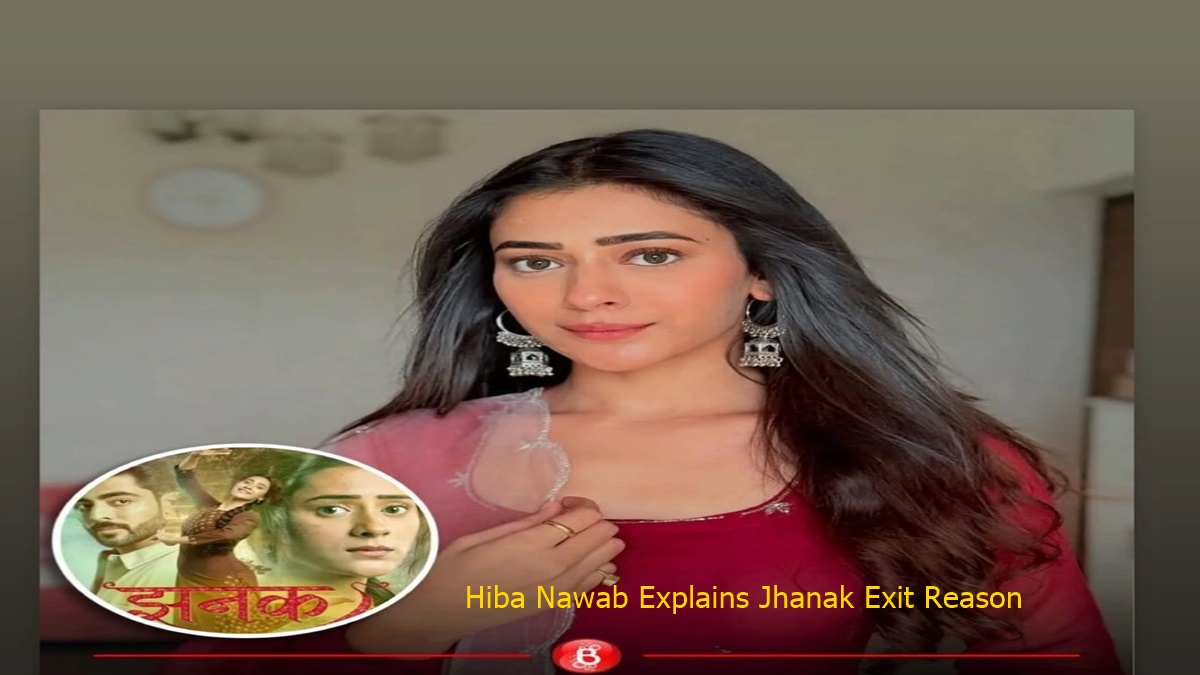 Hiba Nawab Explains Jhanak Exit Reason