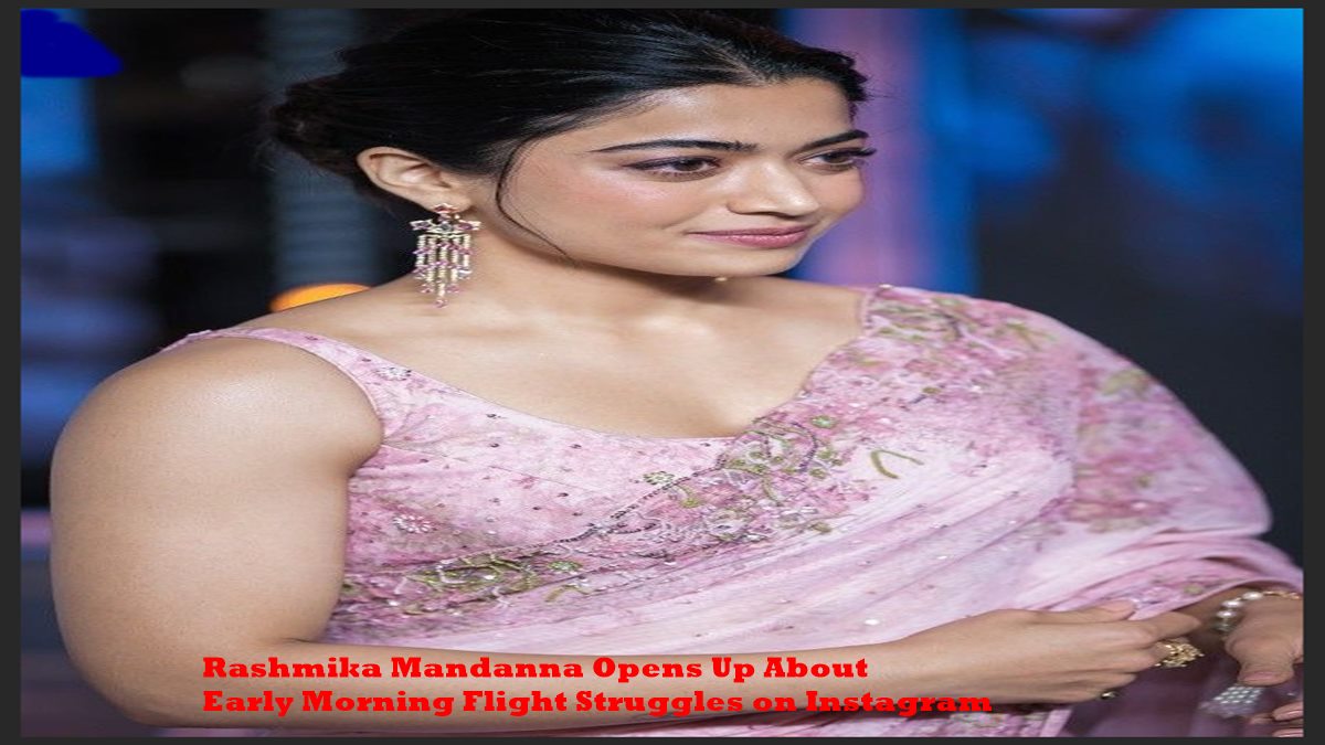 Rashmika Mandanna early morning flight struggles