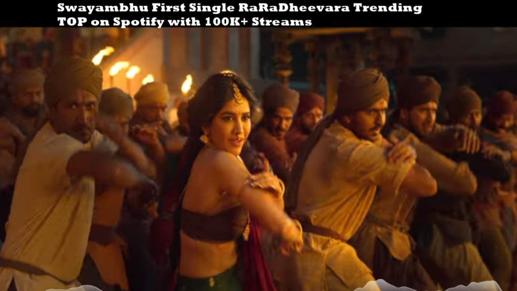 Swayambhu First Single RaRaDheevara Trending TOP on Spotify with 100K+ Streams